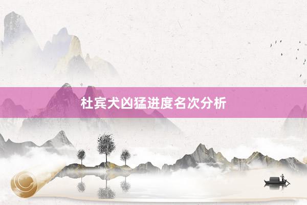 杜宾犬凶猛进度名次分析