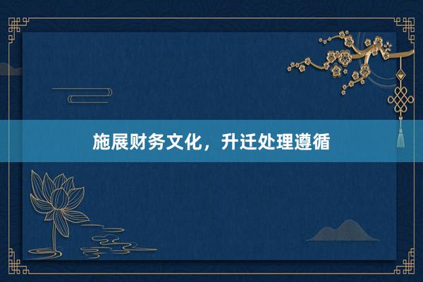 施展财务文化，升迁处理遵循